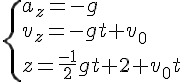 4$\{a_z=-g\\v_z=-gt+v_0\\z=\frac{-1}{2}gt^2+v_0t